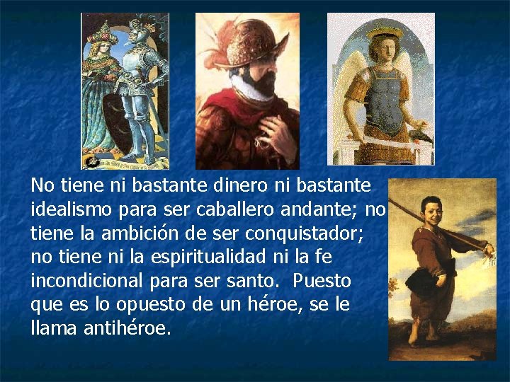 No tiene ni bastante dinero ni bastante idealismo para ser caballero andante; no tiene