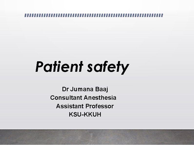 Patient safety Dr Jumana Baaj Consultant Anesthesia Assistant Professor KSU-KKUH 