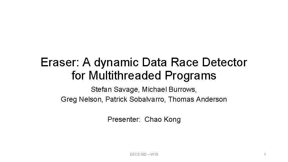 Eraser: A dynamic Data Race Detector for Multithreaded Programs Stefan Savage, Michael Burrows, Greg