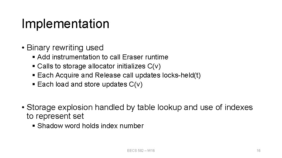 Implementation • Binary rewriting used § Add instrumentation to call Eraser runtime § Calls