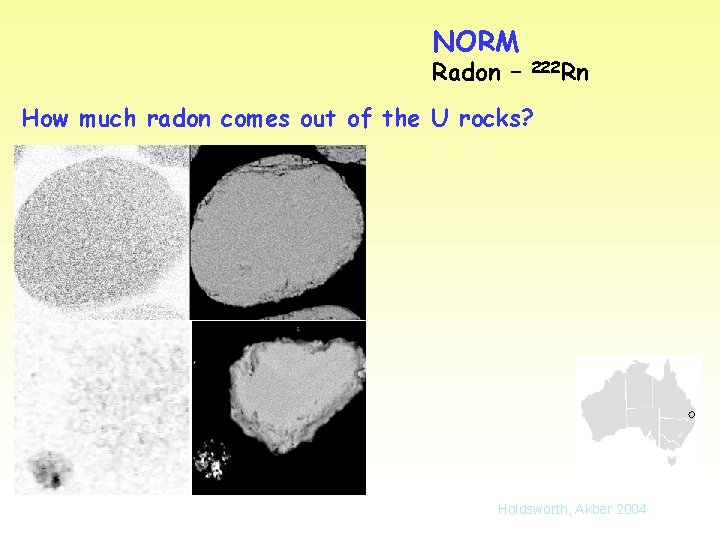NORM Radon – 222 Rn How much radon comes out of the U rocks? NORM Radon – 222 Rn How much radon comes out of the U rocks?
