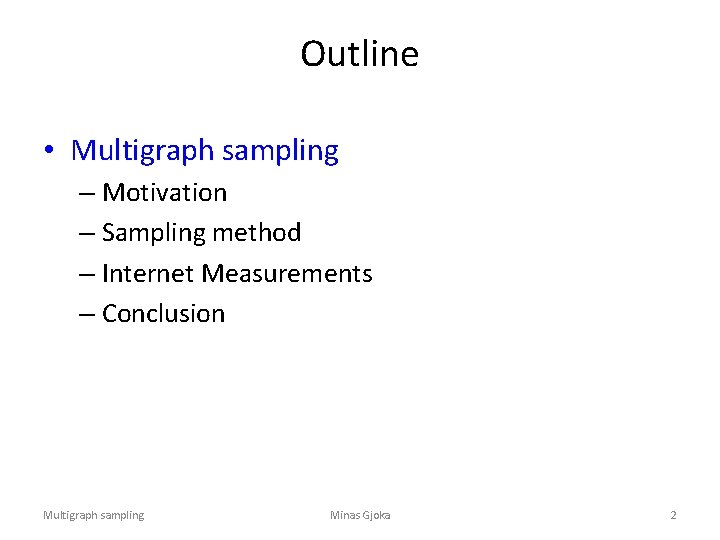 Outline • Multigraph sampling – Motivation – Sampling method – Internet Measurements – Conclusion