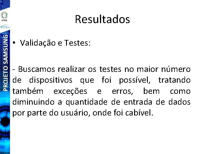 PROJETO SAMSUNG Resultados • Validação e Testes: - Buscamos realizar os testes no maior