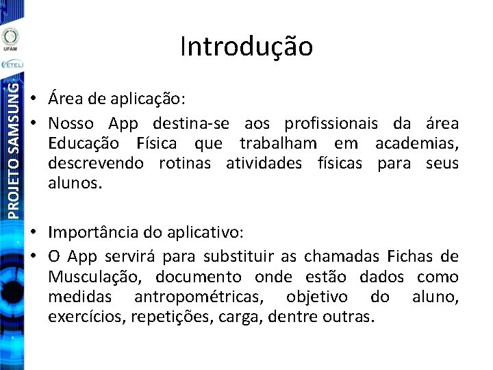 PROJETO SAMSUNG Introdução • Área de aplicação: • Nosso App destina-se aos profissionais da