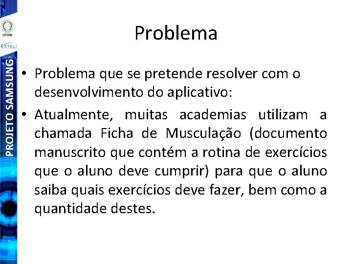 PROJETO SAMSUNG Problema • Problema que se pretende resolver com o desenvolvimento do aplicativo: