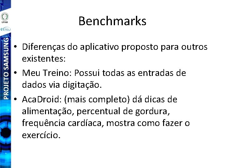 PROJETO SAMSUNG Benchmarks • Diferenças do aplicativo proposto para outros existentes: • Meu Treino: