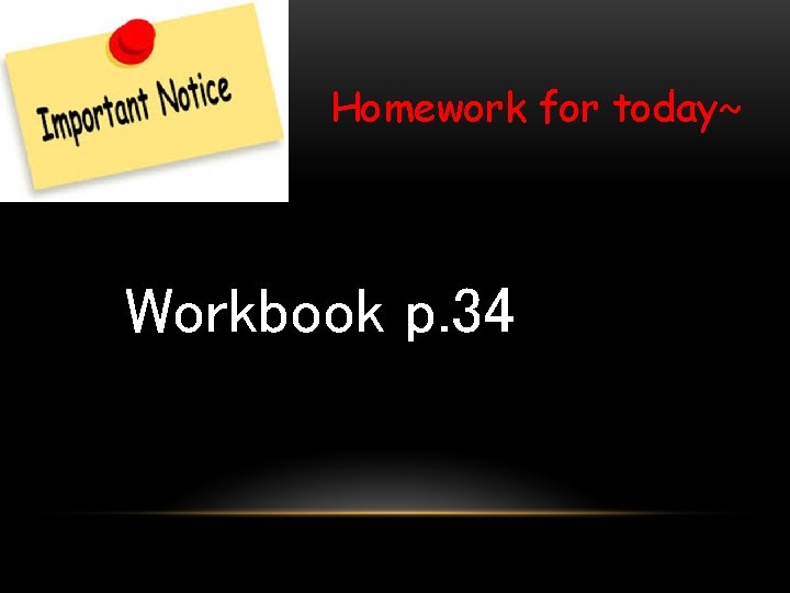 Homework for today~ Workbook p. 34 