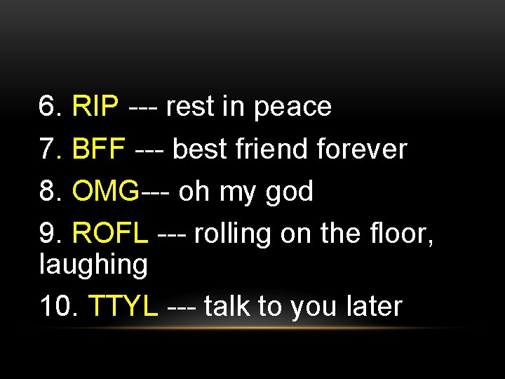 6. RIP --- rest in peace 7. BFF --- best friend forever 8. OMG---