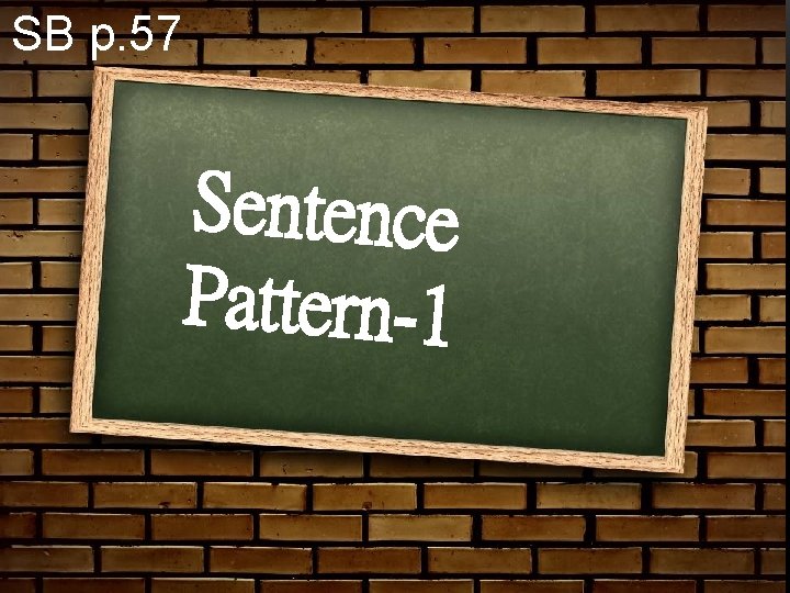 SB p. 57 Sentence Pattern-1 