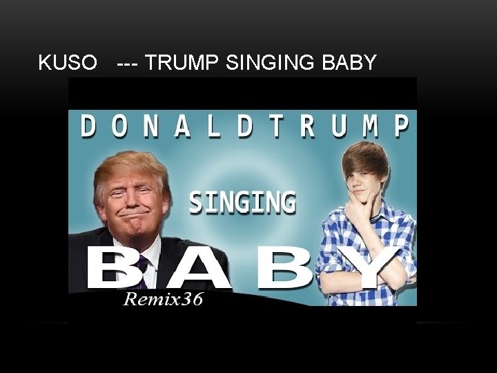 KUSO --- TRUMP SINGING BABY 