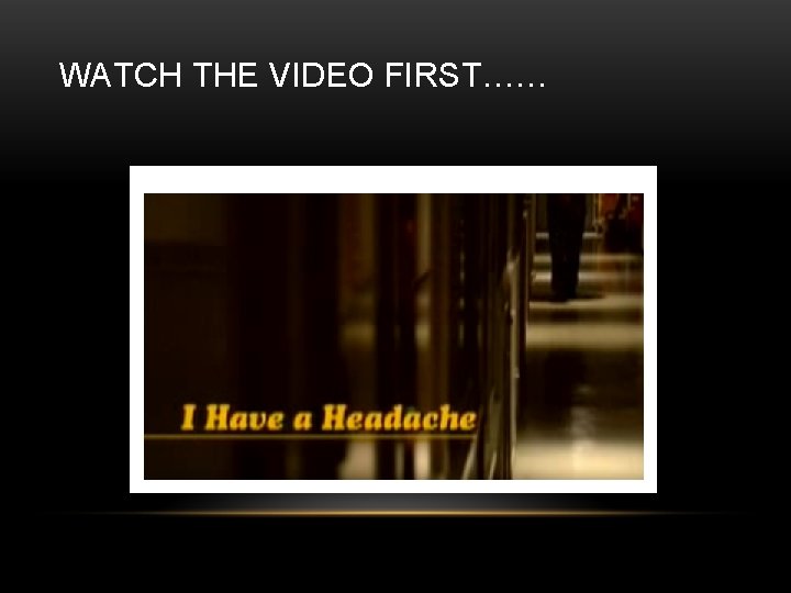 WATCH THE VIDEO FIRST…… 