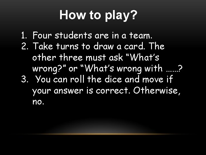 How to play? 1. Four students are in a team. 2. Take turns to