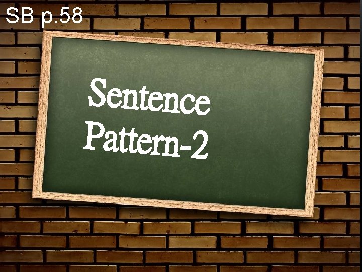 SB p. 58 Sentence Pattern-2 