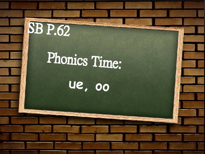 SB P. 62 Phonics Time: ue, oo 