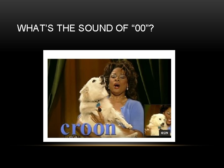 WHAT’S THE SOUND OF “ 00”? 