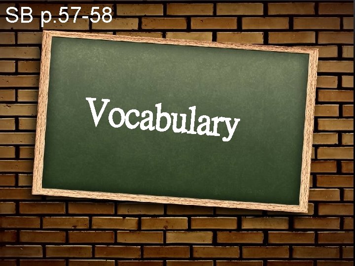 SB p. 57 -58 Vocabulary 