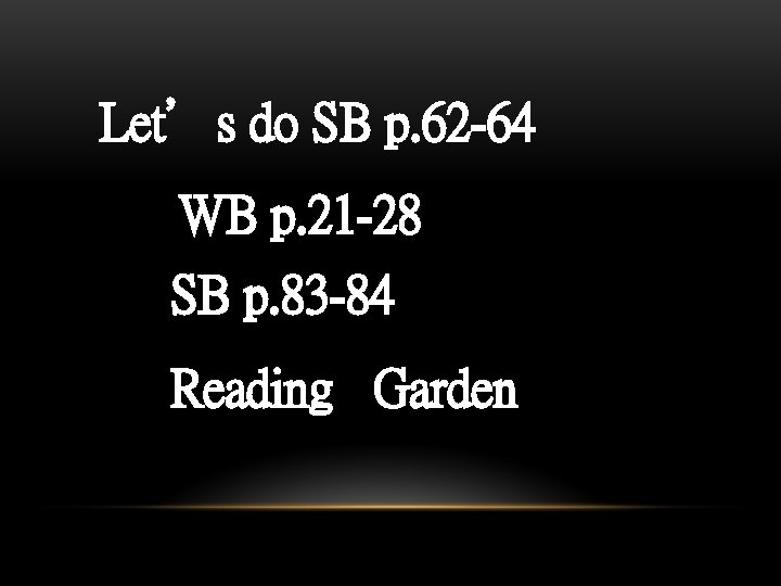 Let’s do SB p. 62 -64 WB p. 21 -28 SB p. 83 -84