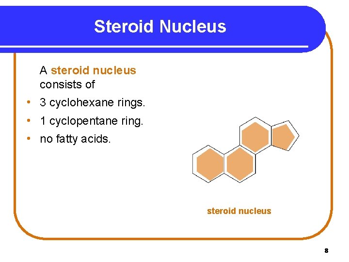 Steroid Nucleus A steroid nucleus consists of • 3 cyclohexane rings. • 1 cyclopentane