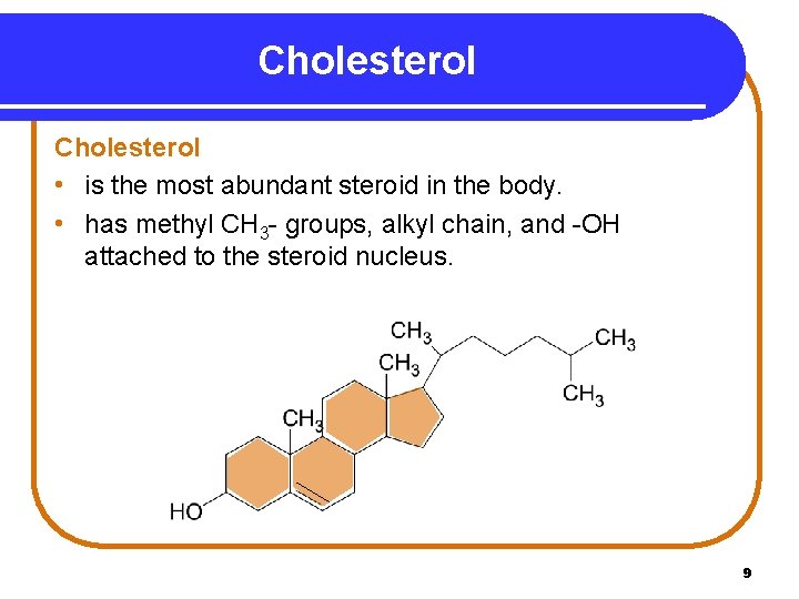 Cholesterol • is the most abundant steroid in the body. • has methyl CH