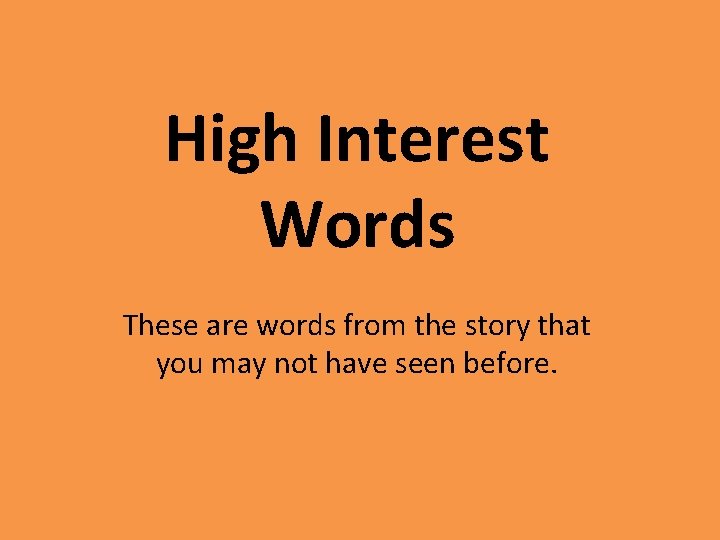 High Interest Words These are words from the story that you may not have