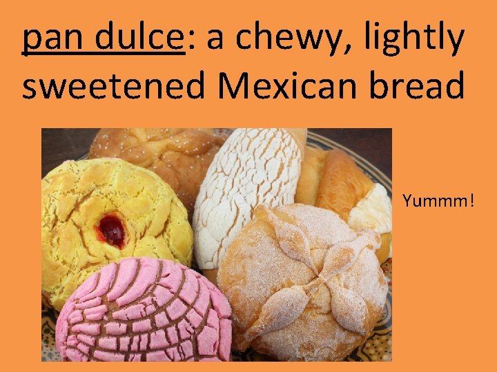 pan dulce: a chewy, lightly sweetened Mexican bread Yummm! 