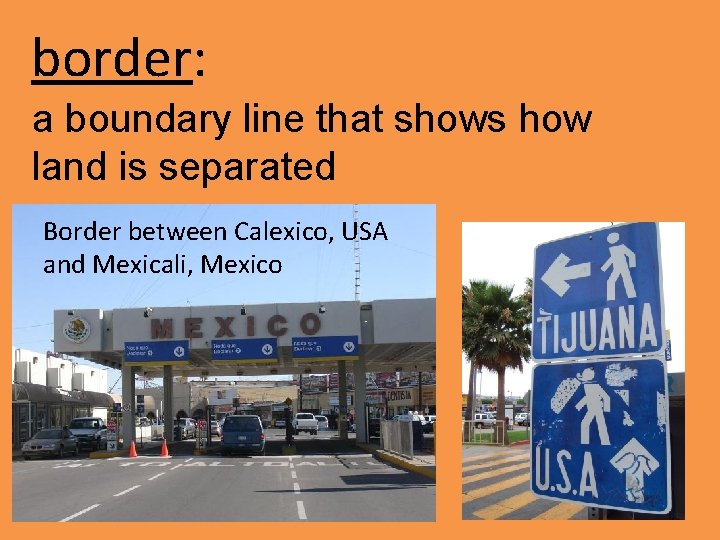 border: a boundary line that shows how land is separated Border between Calexico, USA