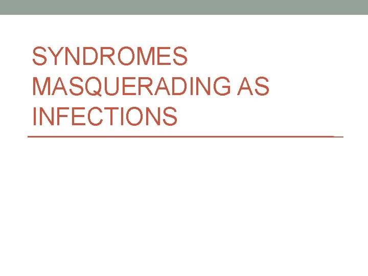 SYNDROMES MASQUERADING AS INFECTIONS 