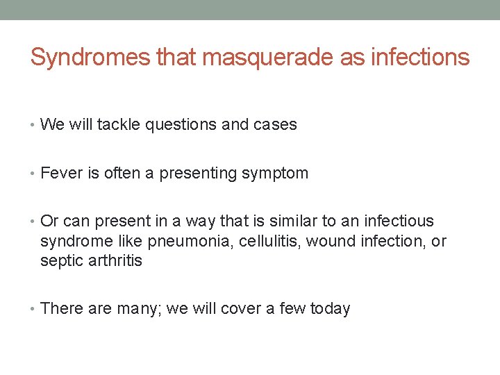 Syndromes that masquerade as infections • We will tackle questions and cases • Fever