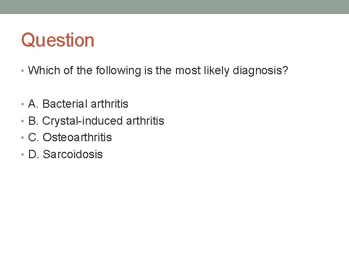 Question • Which of the following is the most likely diagnosis? • A. Bacterial