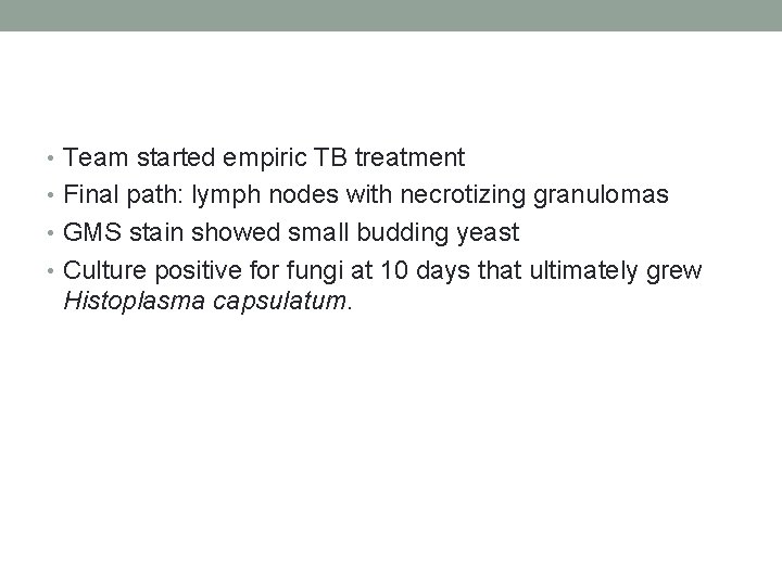  • Team started empiric TB treatment • Final path: lymph nodes with necrotizing