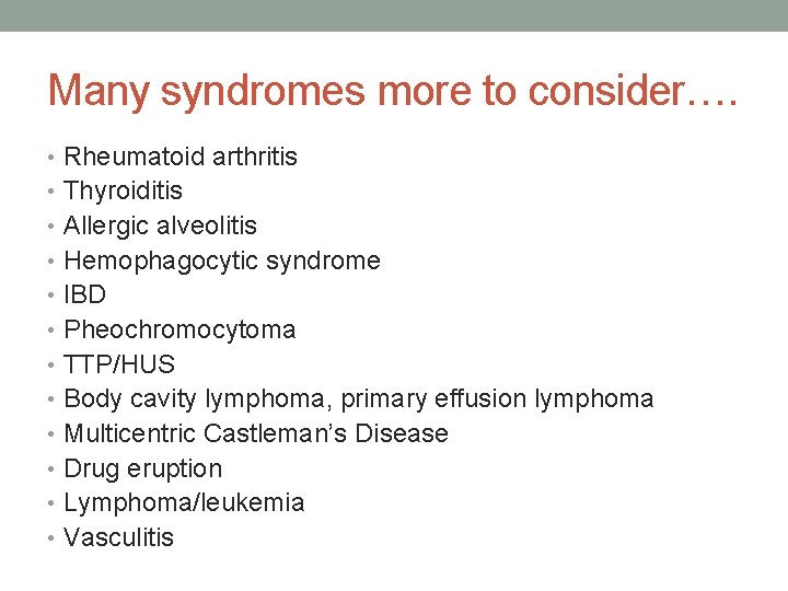 Many syndromes more to consider…. • Rheumatoid arthritis • Thyroiditis • Allergic alveolitis •
