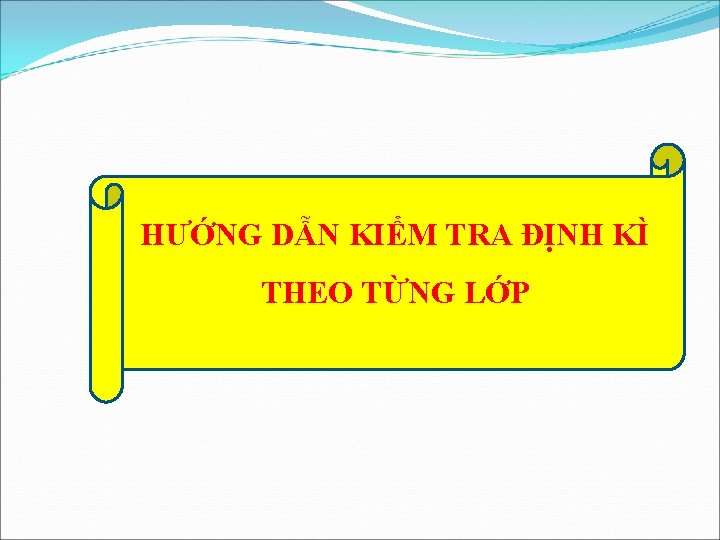 HƯỚNG DẪN KIỂM TRA ĐỊNH KÌ THEO TỪNG LỚP 