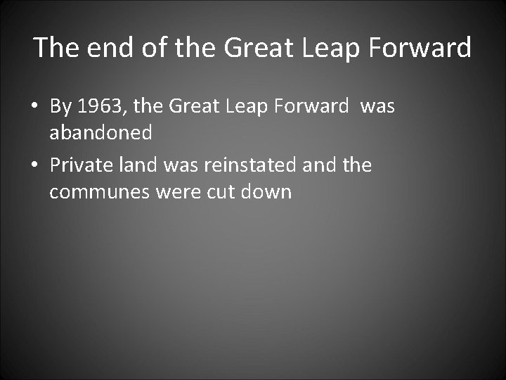The end of the Great Leap Forward • By 1963, the Great Leap Forward