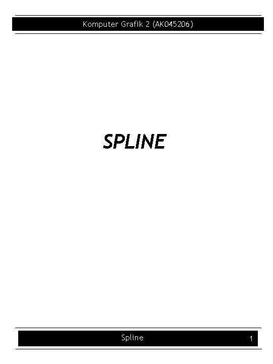 Komputer Grafik 2 (AK 045206) SPLINE Spline 1 