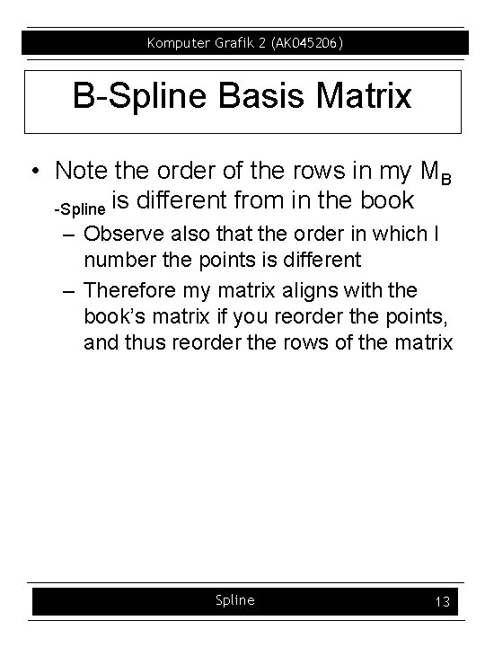 Komputer Grafik 2 (AK 045206) B Spline Basis Matrix • Note the order of