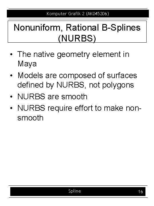 Komputer Grafik 2 (AK 045206) Nonuniform, Rational B Splines (NURBS) • The native geometry