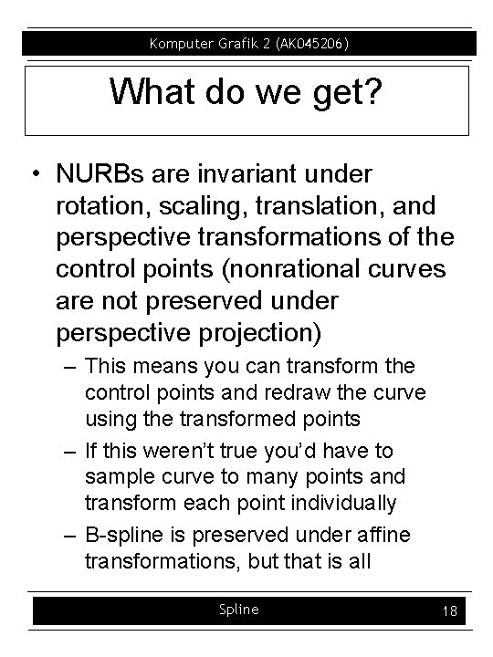Komputer Grafik 2 (AK 045206) What do we get? • NURBs are invariant under