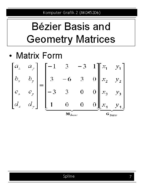 Komputer Grafik 2 (AK 045206) Bézier Basis and Geometry Matrices • Matrix Form Spline