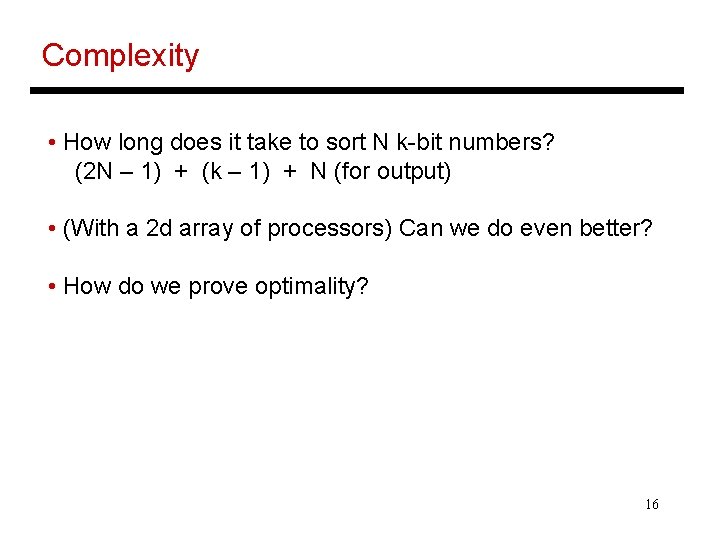 Complexity • How long does it take to sort N k-bit numbers? (2 N