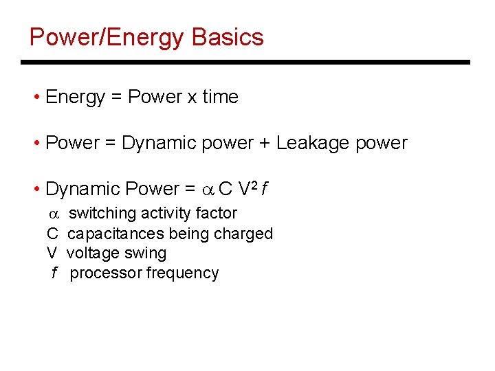 Power/Energy Basics • Energy = Power x time • Power = Dynamic power +