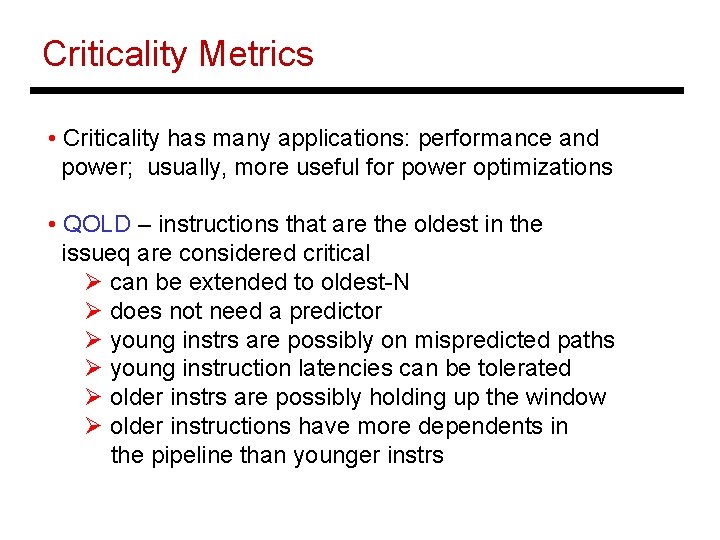 Criticality Metrics • Criticality has many applications: performance and power; usually, more useful for