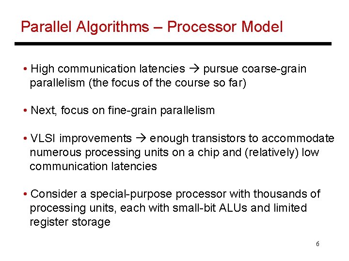 Parallel Algorithms – Processor Model • High communication latencies pursue coarse-grain parallelism (the focus