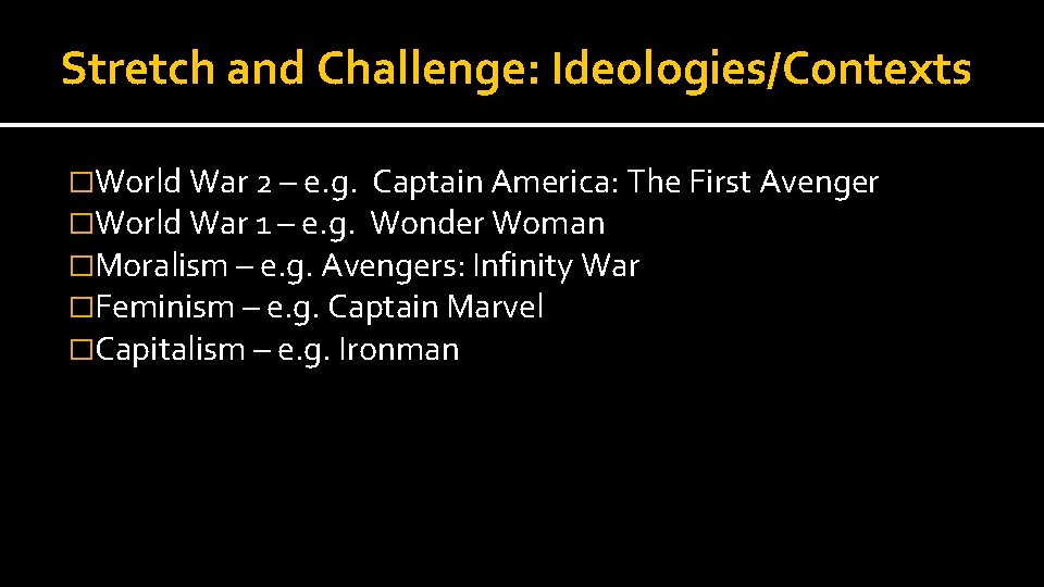 Stretch and Challenge: Ideologies/Contexts �World War 2 – e. g. Captain America: The First