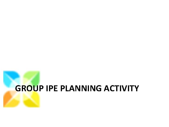 GROUP IPE PLANNING ACTIVITY 