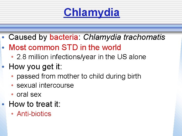 Chlamydia • Caused by bacteria: Chlamydia trachomatis • Most common STD in the world