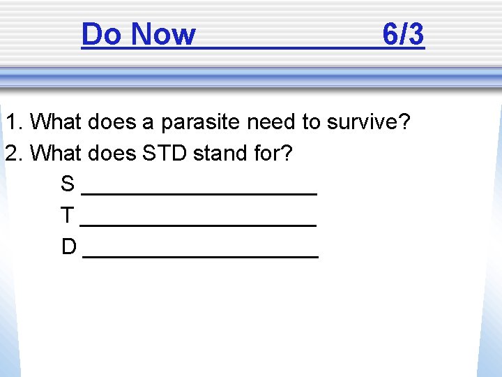 Do Now 6/3 1. What does a parasite need to survive? 2. What does
