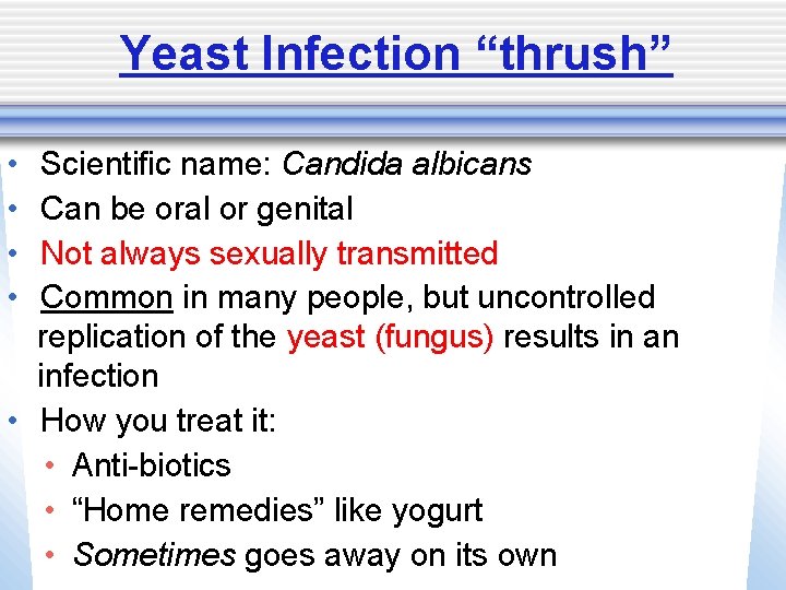 Yeast Infection “thrush” • • Scientific name: Candida albicans Can be oral or genital