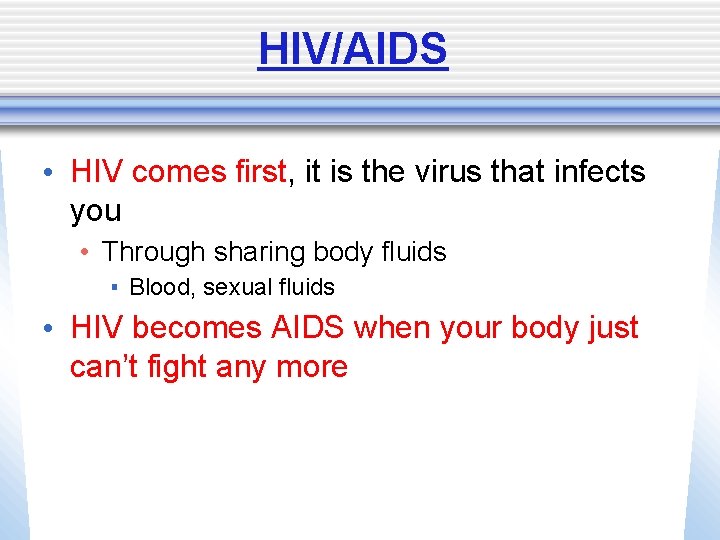 HIV/AIDS • HIV comes first, it is the virus that infects you • Through
