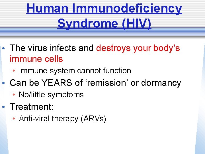 Human Immunodeficiency Syndrome (HIV) • The virus infects and destroys your body’s immune cells