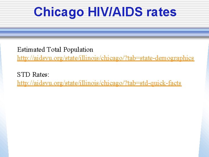 Chicago HIV/AIDS rates Estimated Total Population http: //aidsvu. org/state/illinois/chicago/? tab=state-demographics STD Rates: http: //aidsvu.